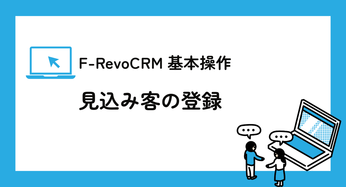 F-RevoCRM7.3基本操作シリーズ、今回は「見込み客の登録」