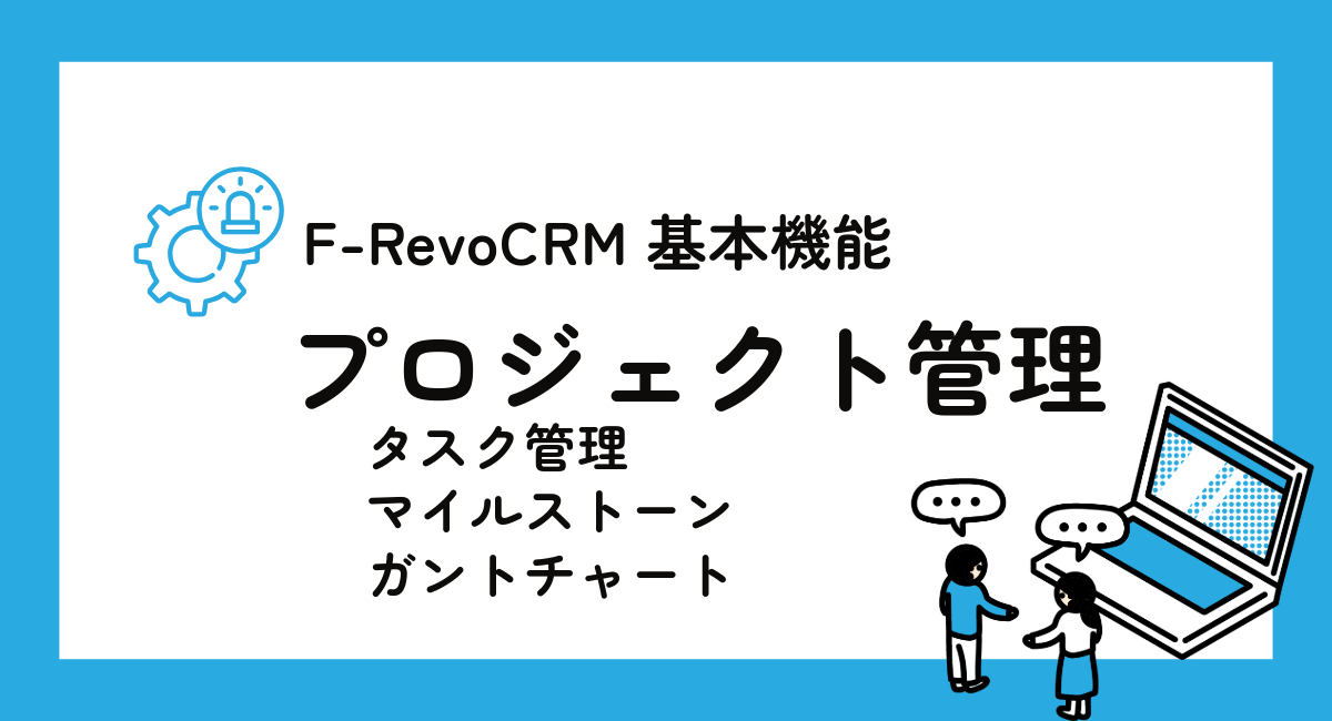 プロジェクト進捗管理を効率化する方法｜F-RevoCRMのプロジェクト機能