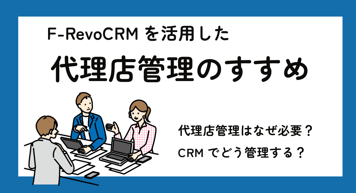 代理店管理にCRMシステムが最適な理由