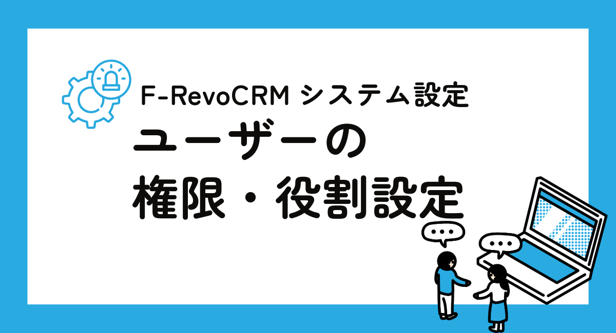 ユーザー権限と役割設定｜F-RevoCRMのシステム設定ガイド