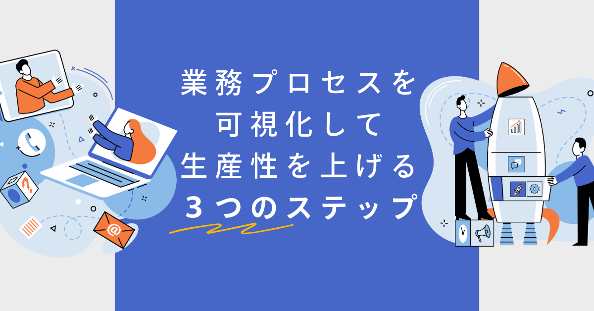 業務プロセスを可視化して生産性を上げる3つのステップ